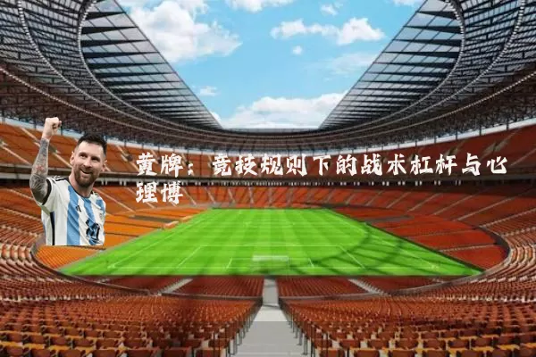 黄牌：竞技规则下的战术杠杆与心理博弈