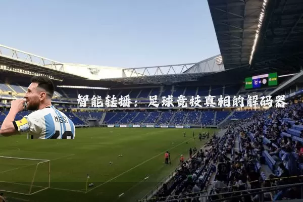 智能转播：足球竞技真相的解码器