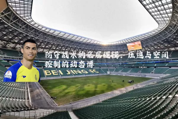 防守战术的底层逻辑：压迫与空间控制的动态博弈